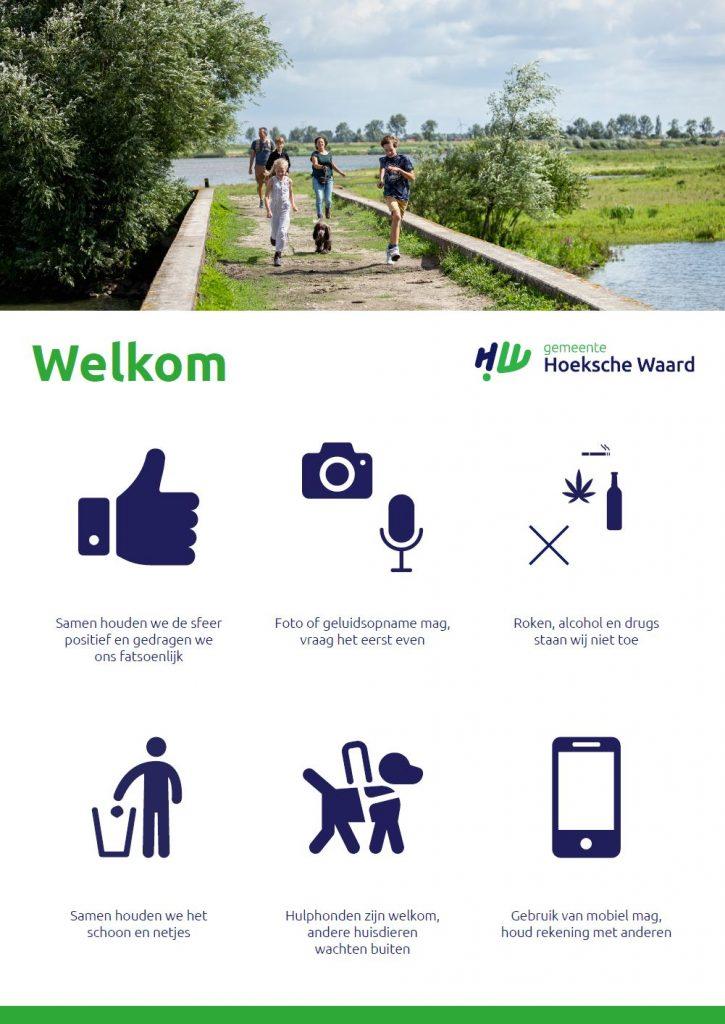 Welkom bij gemeente Hoeksche Waard.
Samen houden we de sfeer positief en gedragen we ons fatsoenlijk.
Het maken van foto's of geluidsopnames mag, maar vraag het eerst even.
Roken, alcohol en drugs staan wij niet toe.
Samen houden we het schoon en netjes.
Hulphonden zijn welkom, andere huisdieren wachten buiten.
Gebruik van mobiel mag, houd rekening met anderen.